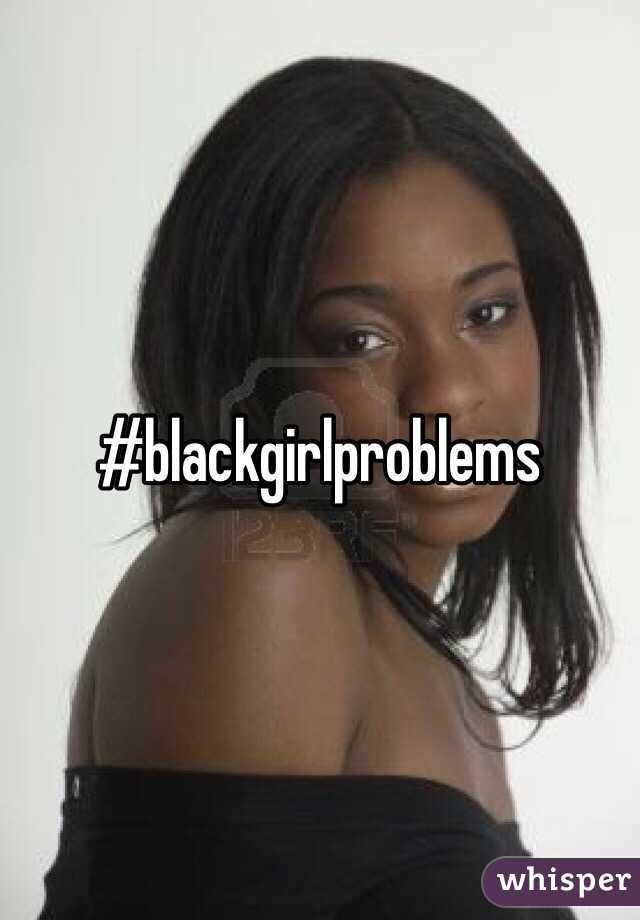 #blackgirlproblems