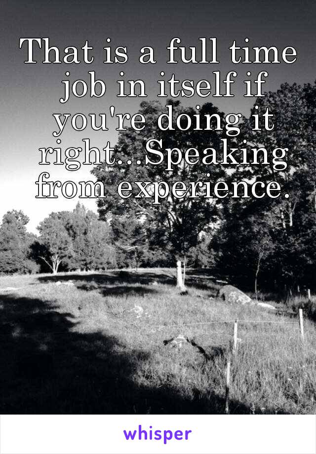 That is a full time job in itself if you're doing it right...Speaking from experience.