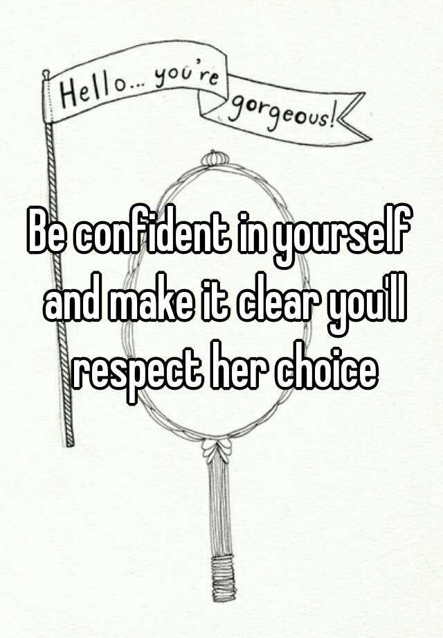 be-confident-in-yourself-and-make-it-clear-you-ll-respect-her-choice