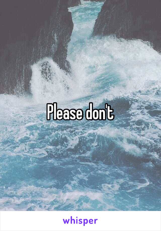 Please don't 