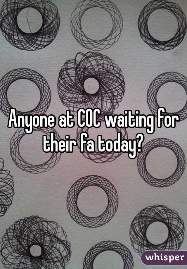 Anyone at COC waiting for their fa today?