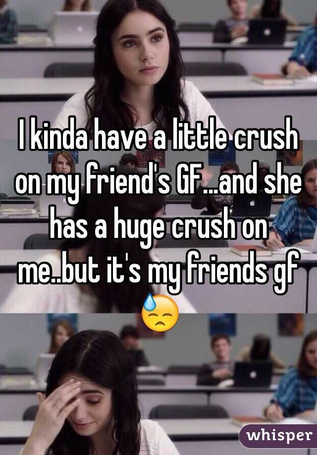 I kinda have a little crush on my friend's GF...and she has a huge crush on me..but it's my friends gf 😓