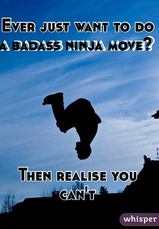 Ever just want to do a badass ninja move? 
 





Then realise you can't