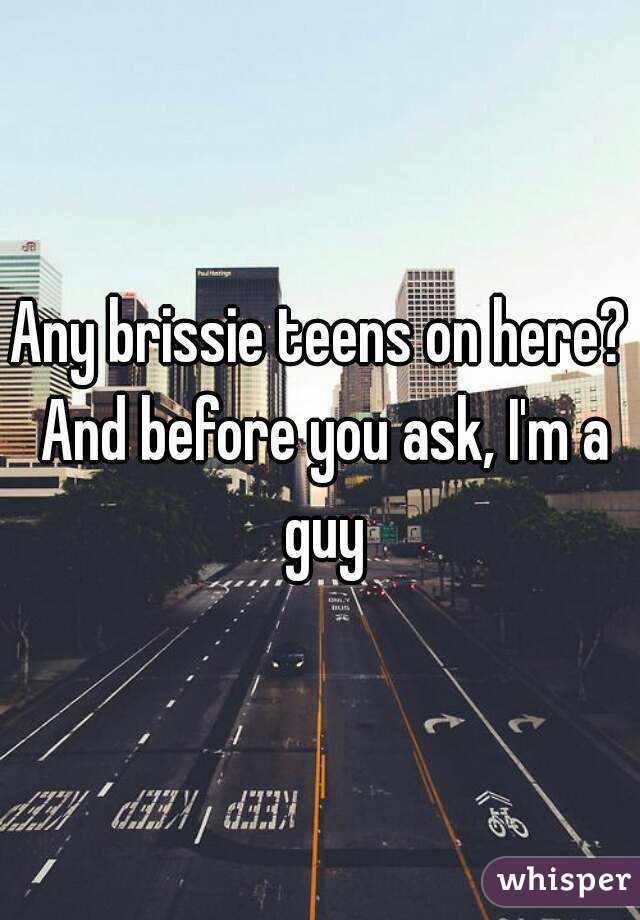 Any brissie teens on here? And before you ask, I'm a guy