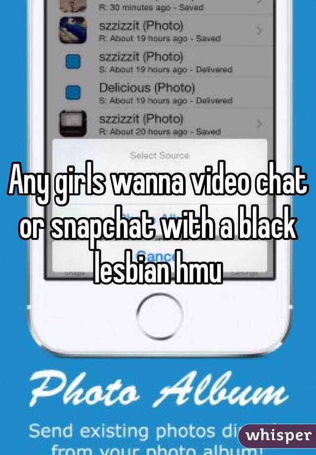 Any girls wanna video chat or snapchat with a black lesbian hmu