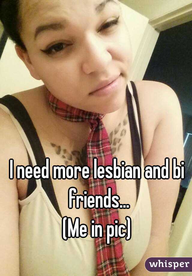 I need more lesbian and bi friends...
(Me in pic)