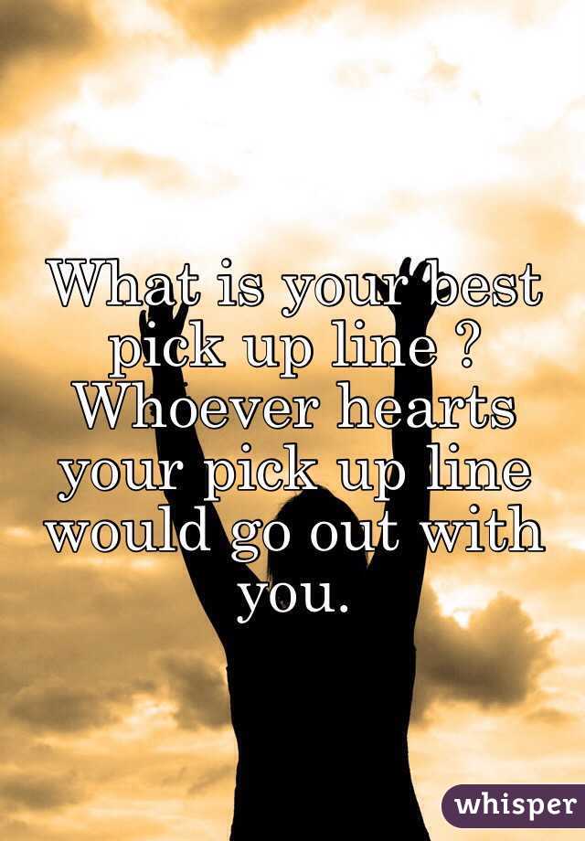 What is your best pick up line ? Whoever hearts your pick up line would go out with you.