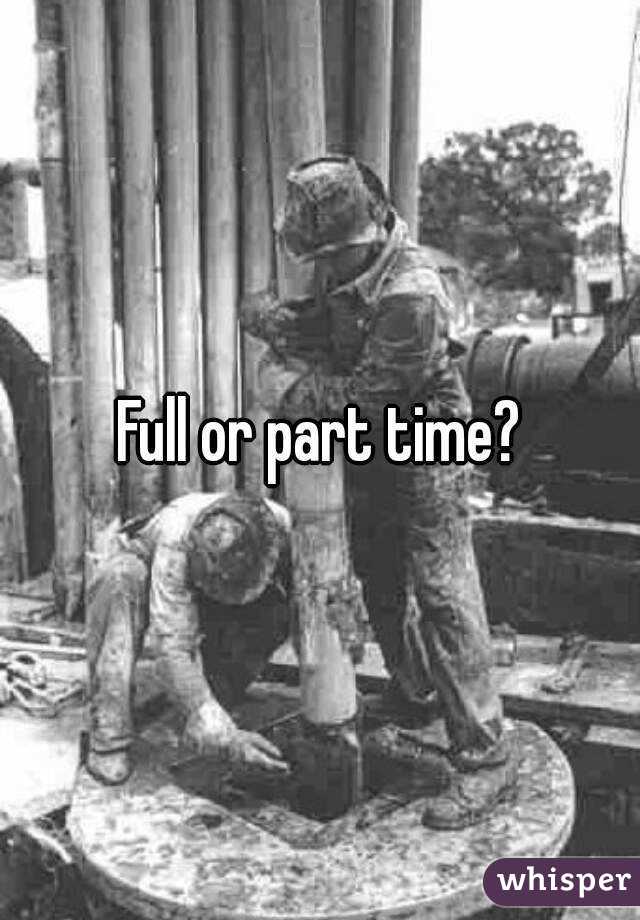 Full or part time?
