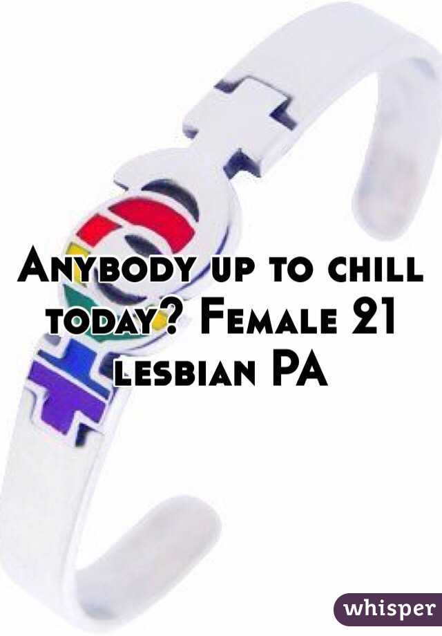 Anybody up to chill today? Female 21 lesbian PA