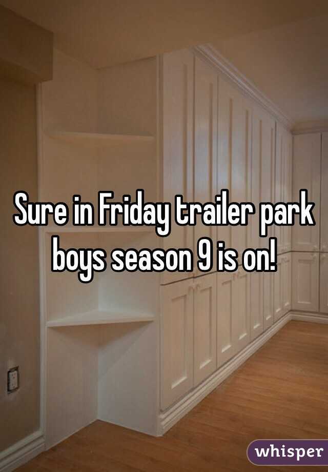 Sure in Friday trailer park boys season 9 is on!