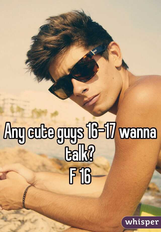 Any cute guys 16-17 wanna talk?
F 16