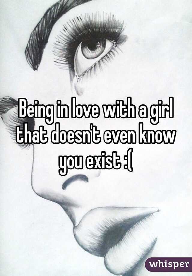 Being in love with a girl that doesn't even know you exist :(