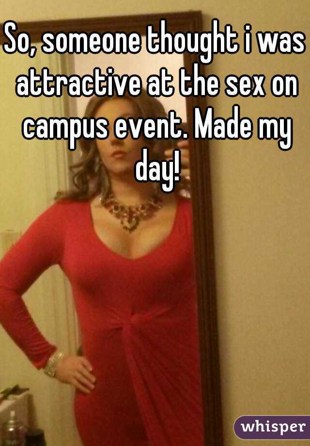 So, someone thought i was attractive at the sex on campus event. Made my day!