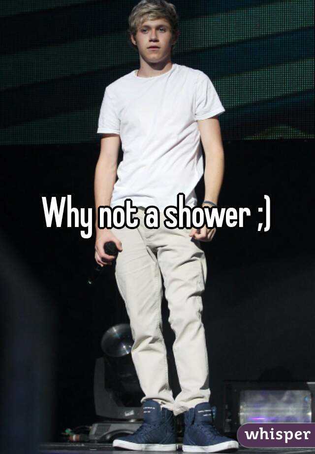 Why not a shower ;)