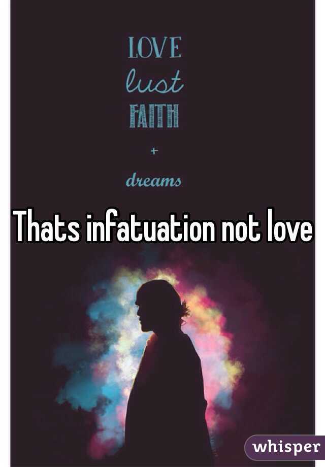 Thats infatuation not love