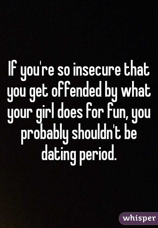 If you're so insecure that you get offended by what your girl does for fun, you probably shouldn't be dating period.