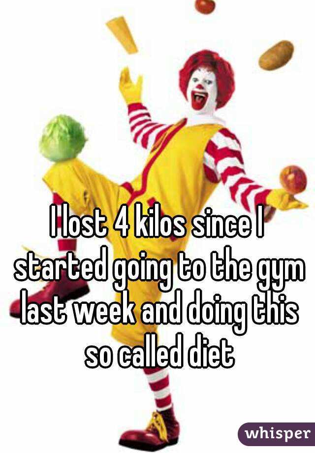 I lost 4 kilos since I started going to the gym last week and doing this so called diet