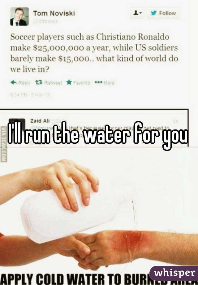 I'll run the water for you