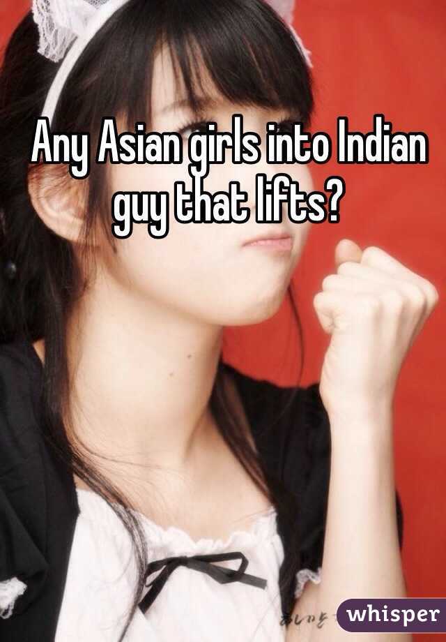 Any Asian girls into Indian guy that lifts?