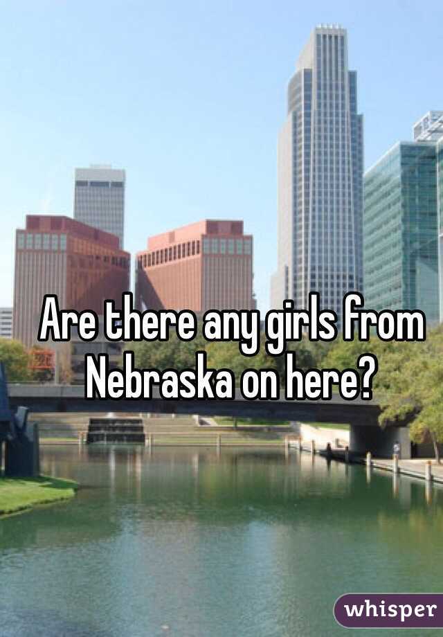 Are there any girls from Nebraska on here?
