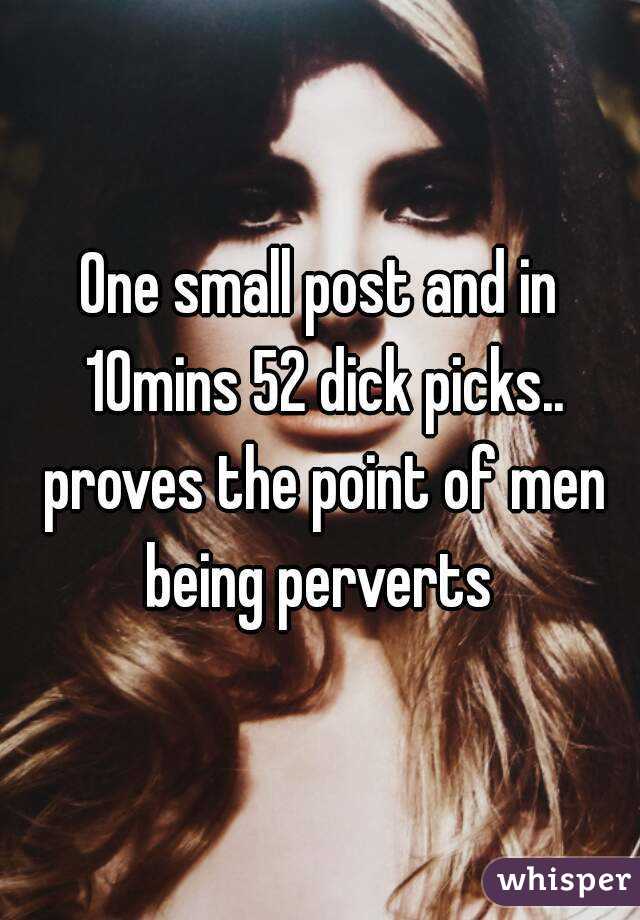 One small post and in 10mins 52 dick picks.. proves the point of men being perverts 