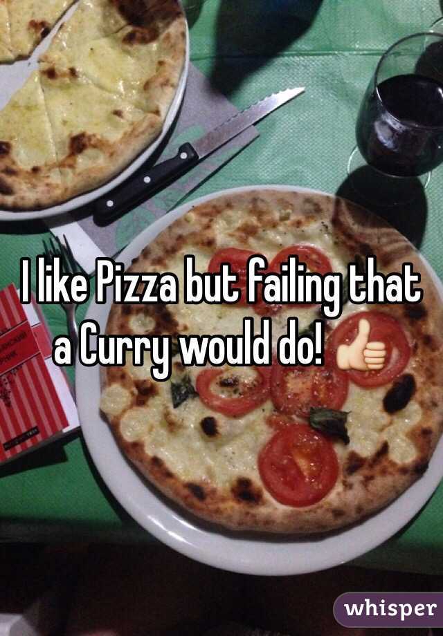 I like Pizza but failing that a Curry would do! 👍