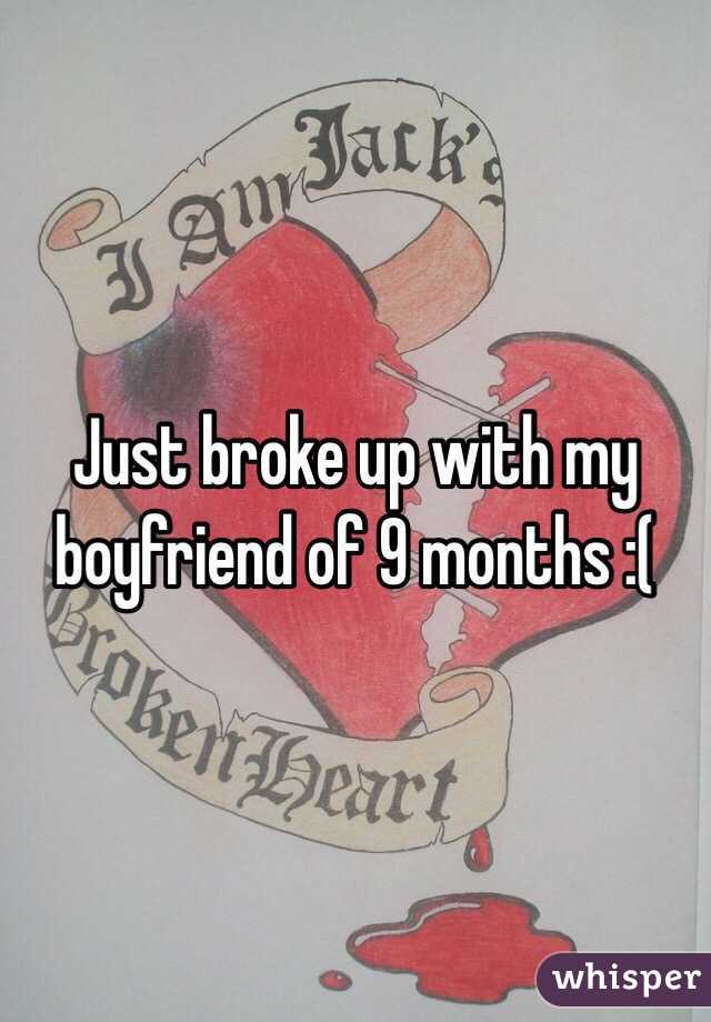Just broke up with my boyfriend of 9 months :(