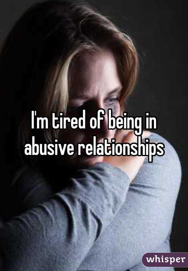 I'm tired of being in abusive relationships