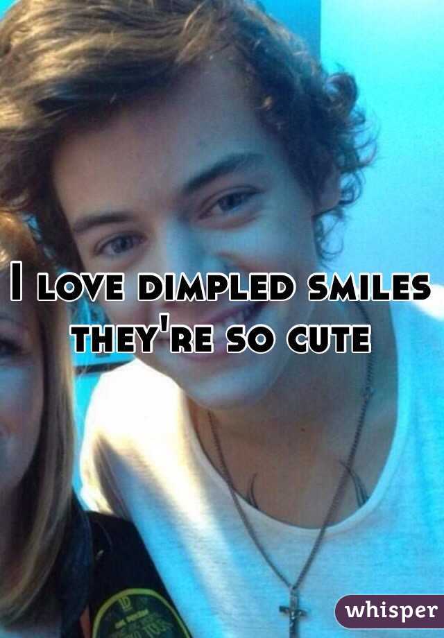 I love dimpled smiles they're so cute 
