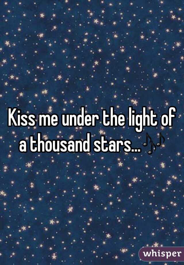 Kiss me under the light of a thousand stars...🎶