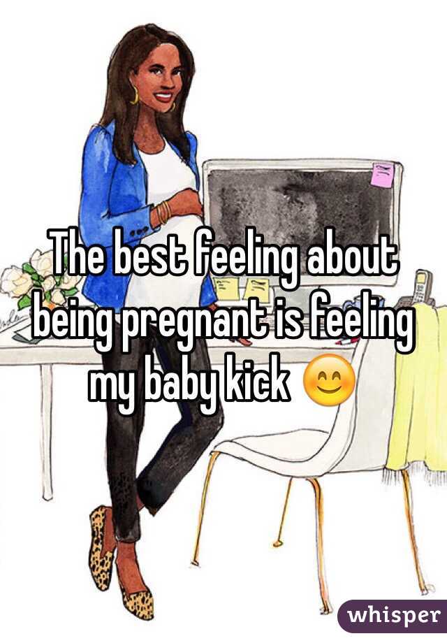 The best feeling about being pregnant is feeling my baby kick 😊