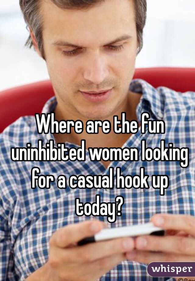 Where are the fun uninhibited women looking for a casual hook up today?  