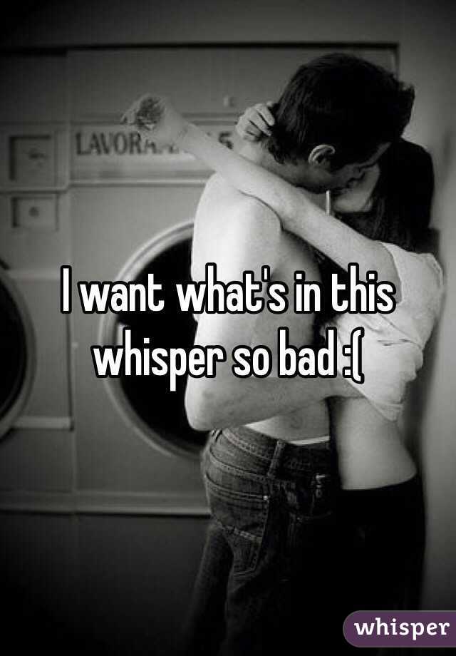 I want what's in this whisper so bad :(