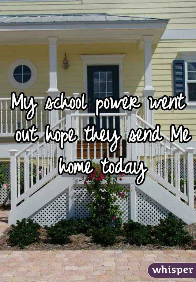 My school power went out hope they send Me home today