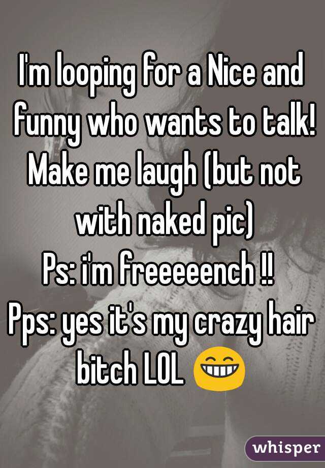 I'm looping for a Nice and funny who wants to talk! Make me laugh (but not with naked pic)
Ps: i'm freeeeench !! 
Pps: yes it's my crazy hair bitch LOL 😁 