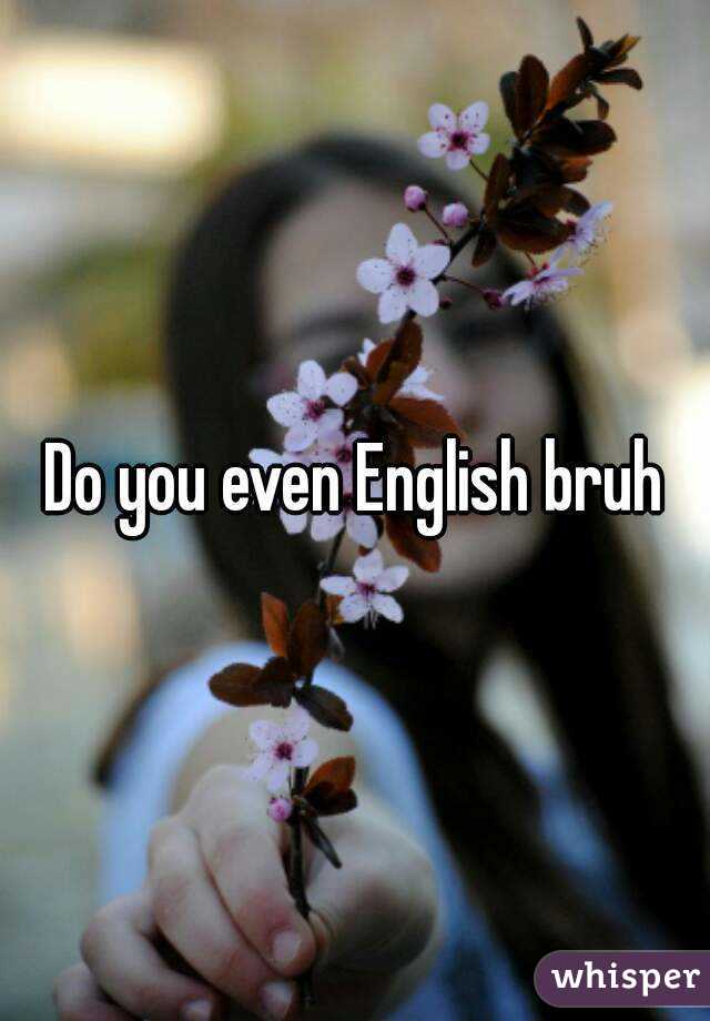 Do you even English bruh