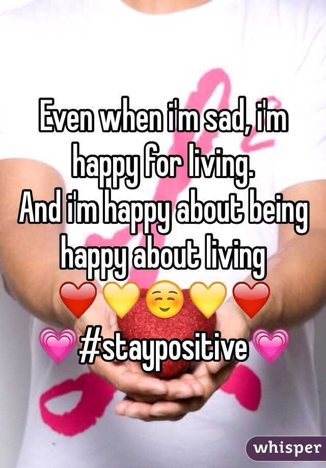 Even when i'm sad, i'm happy for living.
And i'm happy about being happy about living
❤️💛☺️💛❤️
💗#staypositive💗