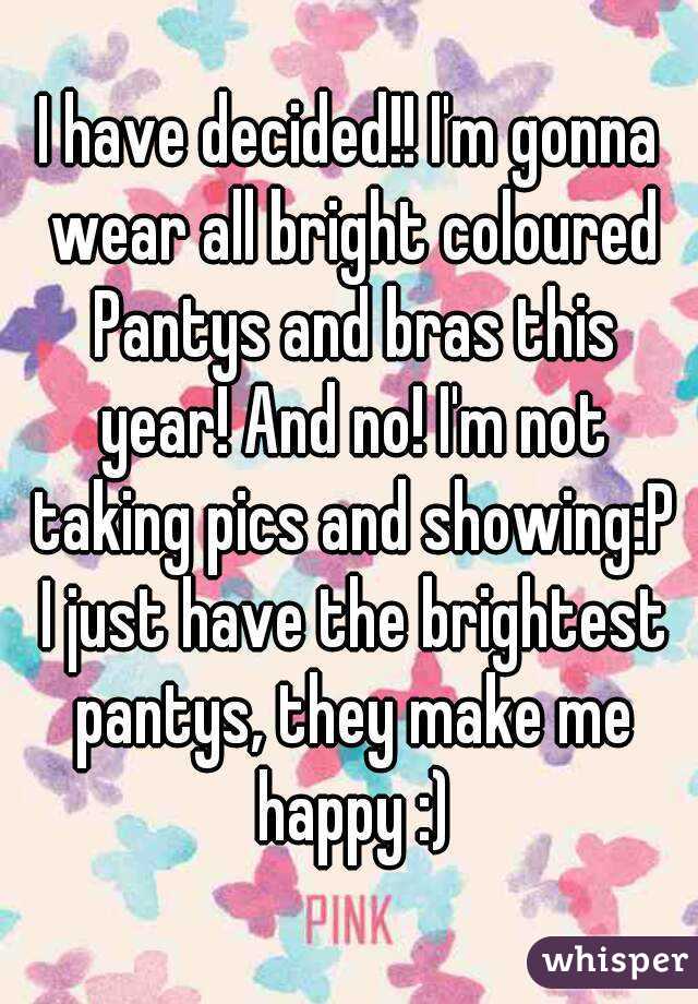 I have decided!! I'm gonna wear all bright coloured Pantys and bras this year! And no! I'm not taking pics and showing:P I just have the brightest pantys, they make me happy :)