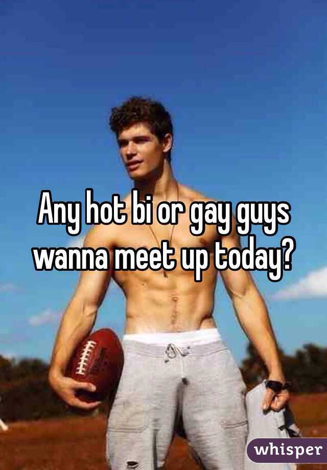 Any hot bi or gay guys wanna meet up today?