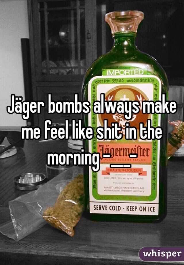 Jäger bombs always make me feel like shit in the morning -___- 