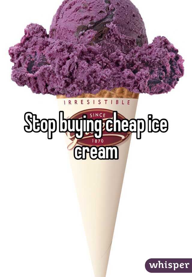 Stop buying cheap ice cream 