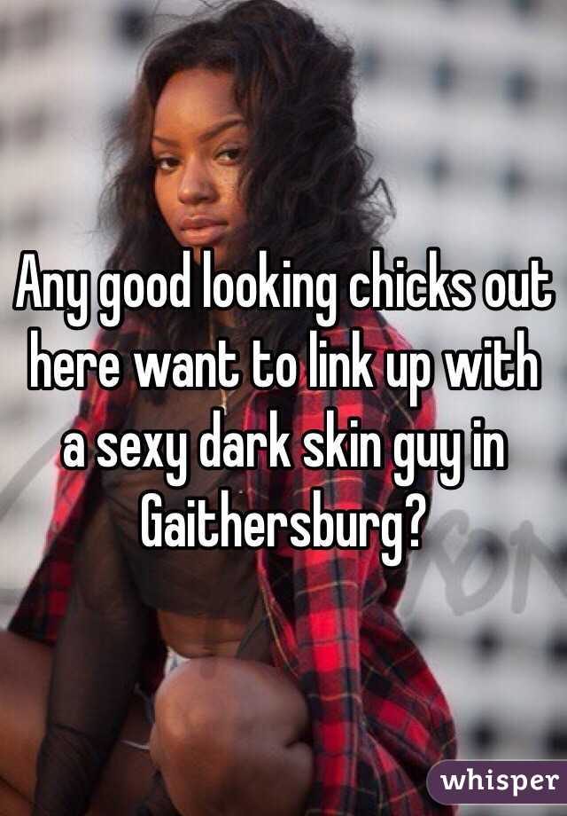 Any good looking chicks out here want to link up with a sexy dark skin guy in Gaithersburg? 