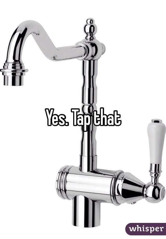 Yes. Tap that