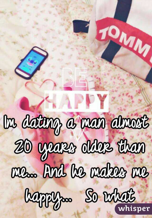 Im dating a man almost 20 years older than me... And he makes me happy...  So what