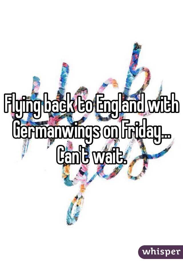 Flying back to England with Germanwings on Friday... Can't wait. 