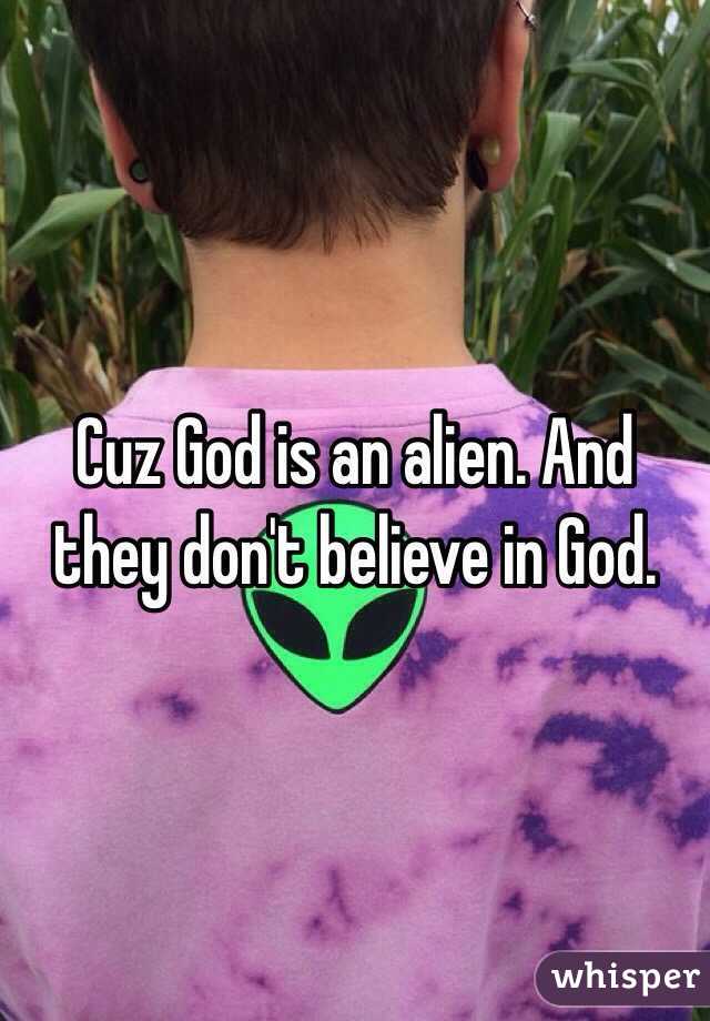 Cuz God is an alien. And they don't believe in God. 
