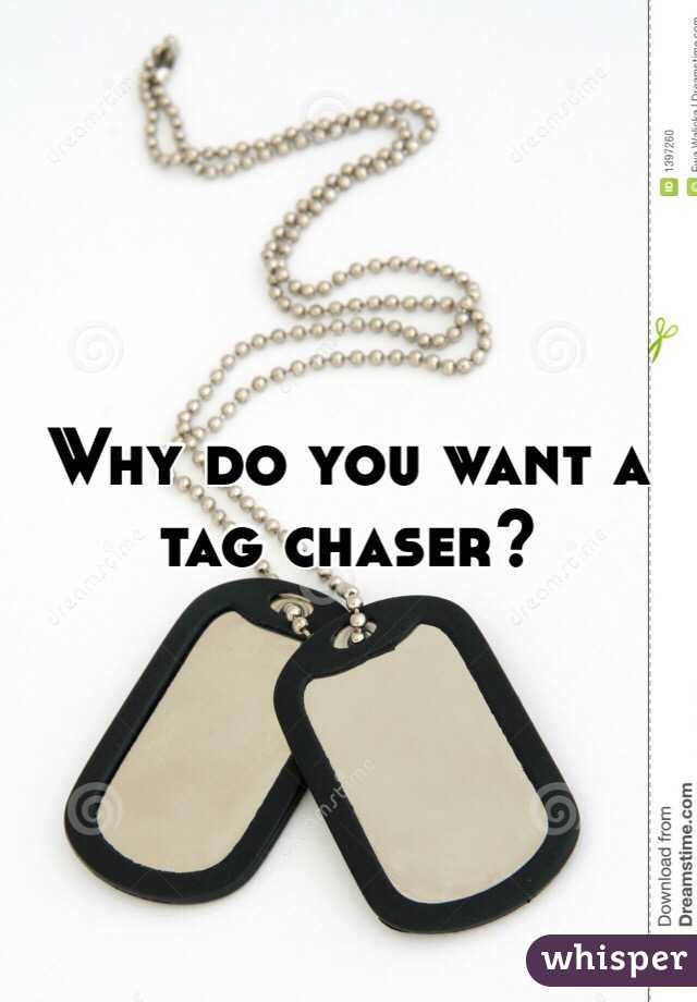 Why do you want a tag chaser? 