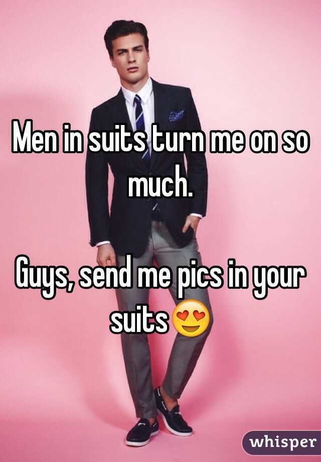 Men in suits turn me on so much. 

Guys, send me pics in your suits😍