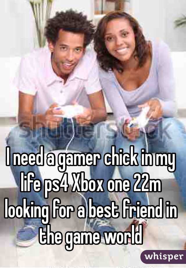 I need a gamer chick in my life ps4 Xbox one 22m looking for a best friend in the game world 
