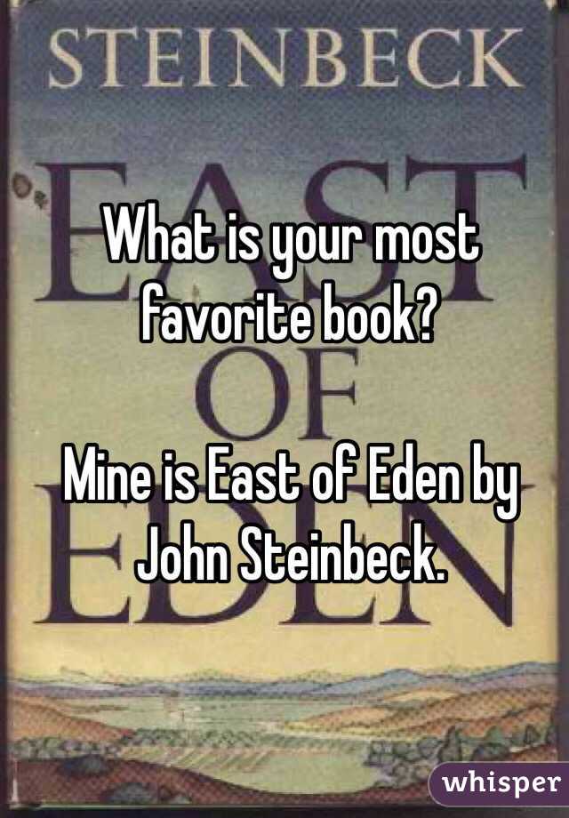 What is your most favorite book?

Mine is East of Eden by John Steinbeck. 